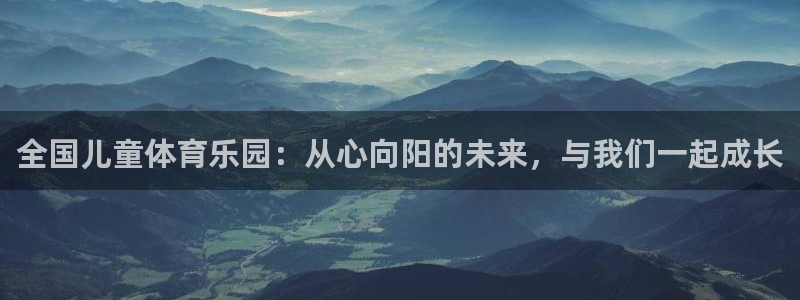 球王会体育：全国儿童体育乐园：从心向阳的未来，与我们一起成长