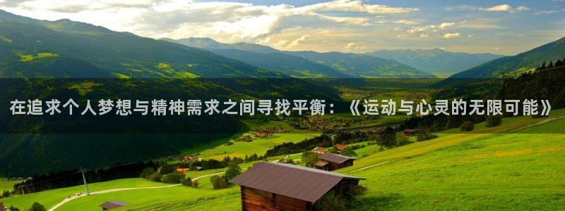 球王会体育：在追求个人梦想与精神需求之间寻找平衡：《运动与心灵的无限可能》
